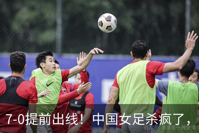 7-0提前出线！中国女足杀疯了，5人同时破门，U17世界杯16强定5席